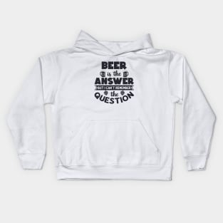 Beer-is-the-Answer but i can't remember the Question Kids Hoodie